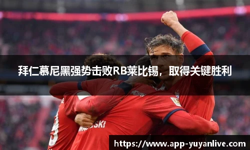 拜仁慕尼黑强势击败RB莱比锡，取得关键胜利
