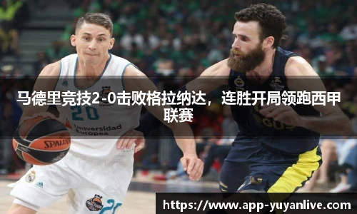 马德里竞技2-0击败格拉纳达,连胜开局领跑西甲联赛