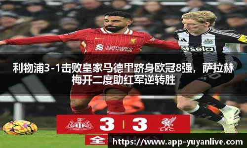 利物浦3-1击败皇家马德里跻身欧冠8强,萨拉赫梅开二度助红军逆转胜