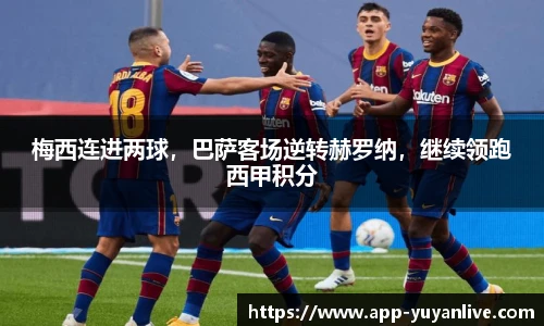 梅西连进两球,巴萨客场逆转赫罗纳,继续领跑西甲积分