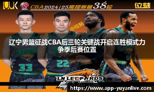 辽宁男篮征战CBA后三轮关键战开启连胜模式力争季后赛位置