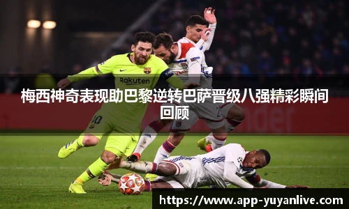 梅西神奇表现助巴黎逆转巴萨晋级八强精彩瞬间回顾